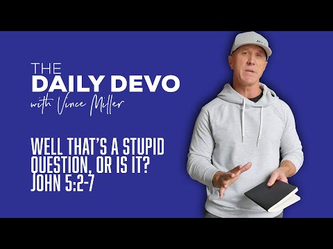 Well That’s A Stupid Question, Or Is It? | John 5:2-7