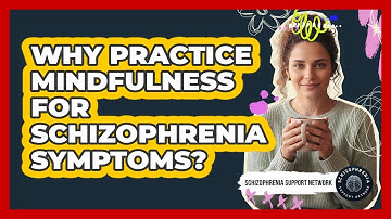 Why Practice Mindfulness For Schizophrenia Symptoms?