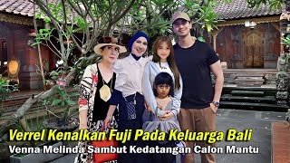 Verrel Kenalkan Fuji Pada Keluarga Bali, Venna Melinda Sambut Kedatangan Calon Mantu, Verfu Bahagia