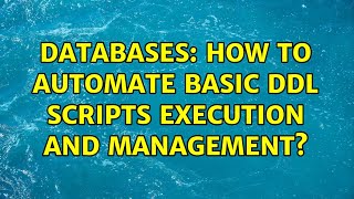 Databases: How to automate basic ddl scripts execution and management?