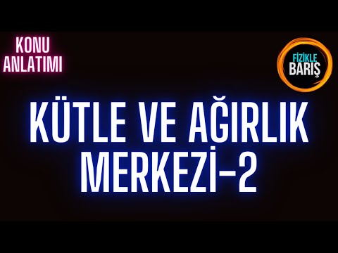 Kütle ve Ağırlık Merkezi (Parça ekleme ve Parça çıkarma) Konu Anlatımı ve Soru Çözümü