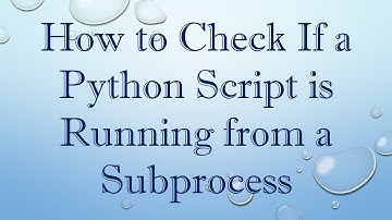 How to Check If a Python Script is Running from a Subprocess