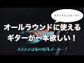 これ一本で大丈夫！オールラウンドに使えるギターの選び方。オススメはあの国産メーカー！