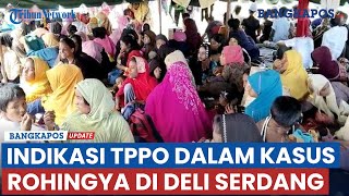 Ada Indikasi TPPO dalam Kasus 157 Pengungsi Rohingya di Deli Serdang