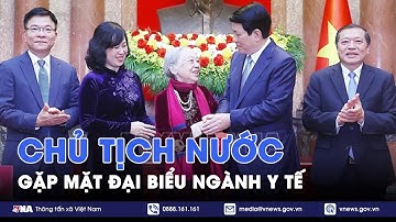 Chủ tịch nước Lương Cường gặp mặt đại biểu ngành y tế - VNA