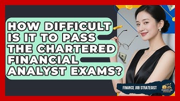 How Difficult Is It to Pass the Chartered Financial Analyst Exams? - Finance Job Strategist