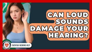 Can Loud Sounds Damage Your Hearing? - Everyday Hearing Help