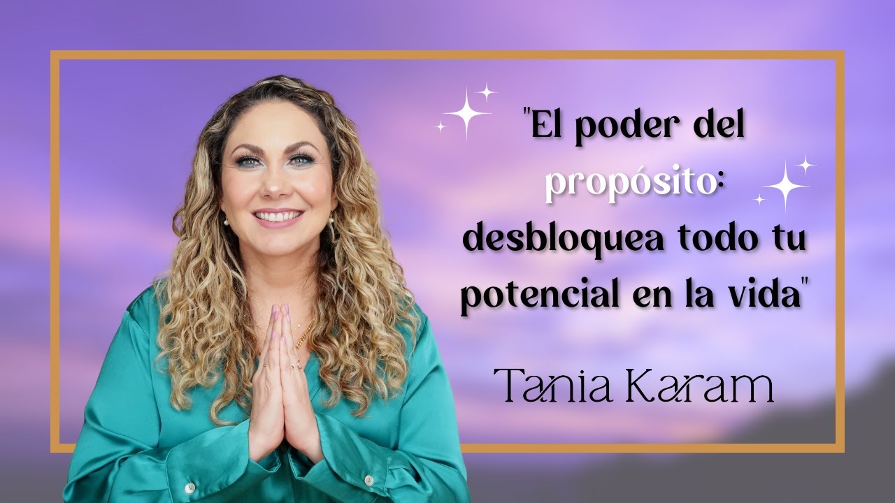 Desbloquea todo tu potencial en la vida | Tania Karam