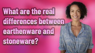What are the real differences between earthenware and stoneware?