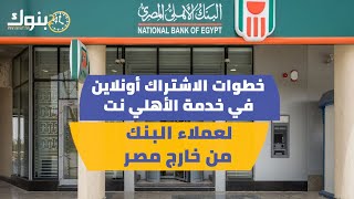 خطوات الاشتراك أونلاين في خدمة الأهلي نت لعملاء البنك من خارج مصر