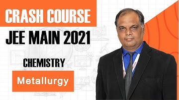 JEE Main Crash Course - 2021 Chemistry - Metallurgy