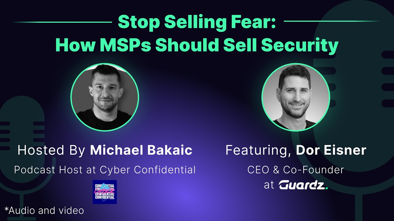 Stop Selling Fear: How MSPs Should Sell Security I Cyber Confidential Podcast