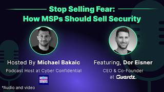 Stop Selling Fear: How MSPs Should Sell Security I Cyber Confidential Podcast