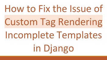 How to Fix the Issue of Custom Tag Rendering Incomplete Templates in Django