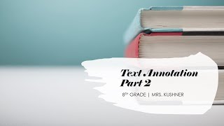 Text Annotation: part 2 | 8th grade ELA | Mrs. Kushner