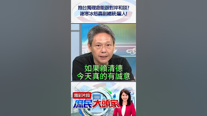 抱台獨理念能跟對岸和談？　謝寒冰怒轟副總統：騙人！@庶民大頭家#shorts #蕭美琴 #一中憲法 #民進黨 #謝寒冰