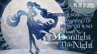 [VIETSUB] Đêm Nay, Vắng Bóng Ánh Trăng (There's No Moonlight This Night) - Iuno EP Theme - WUWA OST