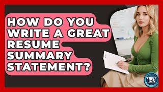 How Do You Write A Great Resume Summary Statement? - First Job Success Guide