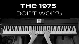 The 1975 /// Don't Worry /// Piano Cover