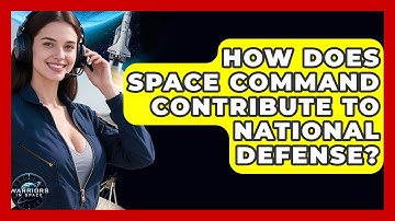 How Does Space Command Contribute to National Defense? - Warriors In Space