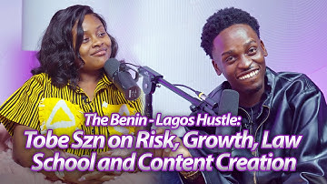 The Benin to Lagos Hustle: Tobe Szn on Risk, Growth, Law School & Content Creation