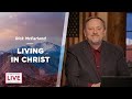 Living In Christ - Rick McFarland - CDLBS for July 10, 2023