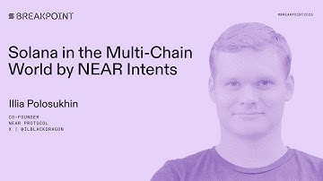 Breakpoint 2025: Solana in the Multi-Chain World by NEAR Intents: NEAR Protocol (Illia Polosukhin)