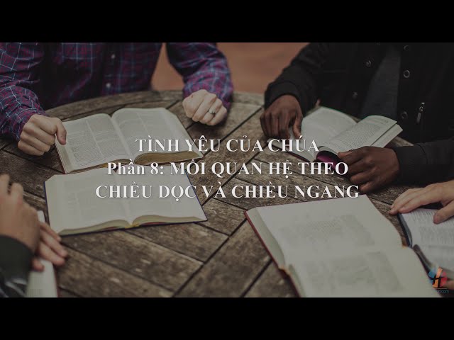 DƯỠNG LINH - Tình Yêu Của Chúa – Phần 8: Mối Quan Hệ Theo Chiều Dọc & Chiều Ngang