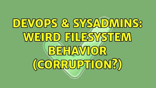 Famous DevOps & SysAdmins: weird filesystem behavior (corruption?) Wealth