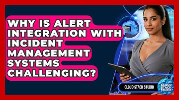 Why Is Alert Integration With Incident Management Systems Challenging? - Cloud Stack Studio