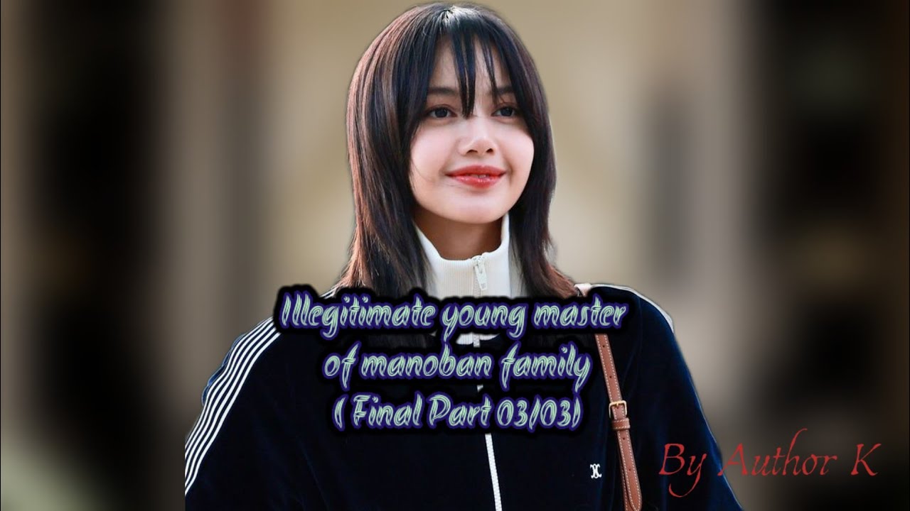 Illegitimate Young Master of Manoban Family | Jenlisa ff |   Part 3/ Final - Deep Love