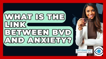 What Is The Link Between BVD And Anxiety? - Optometry Knowledge Base