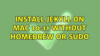 Install Jekyll on Mac 10.11 without homebrew or sudo (2 Solutions!!)