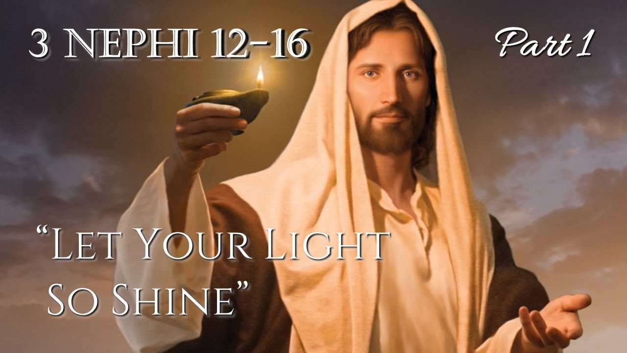 Come Follow Me 3 Nephi 12 16 part 1 Let Your Light So Shine come-follow-me-3-nephi-12-16-part-1-let-your-light-so-shine