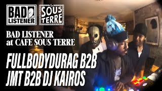BAD LISTENER at Cafe Sous Terre - JMT b2b Fullbodydurag b2b DJ Kairos