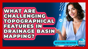 What Are Challenging Topographical Features In Drainage Basin Mapping? - Water Science For Everyone