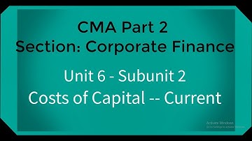 CMA part 2 Lec. 21 Unit 6 Subunit 2 Cost Of Capital--Current