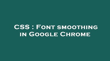 CSS : Font smoothing in Google Chrome