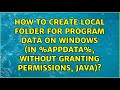 How to create local folder for program data on Windows (in %APPDATA%, without granting...