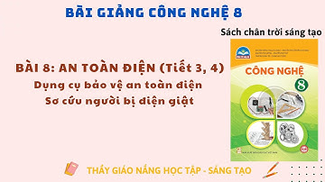 Công nghệ 8: Bài 8 An Toàn Điện (Tiết 3, 4) / Chân trời sáng tạo