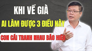 Về Già Ai Làm Được 3 Điều Này Con Cái Tranh Nhau Báo Hiếu - Đời Sướng Như Tiên