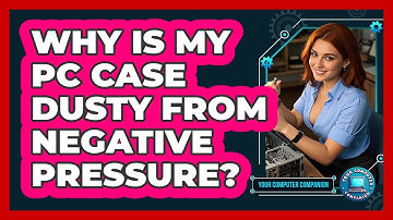 Why Is My PC Case Dusty From Negative Pressure? - Your Computer Companion
