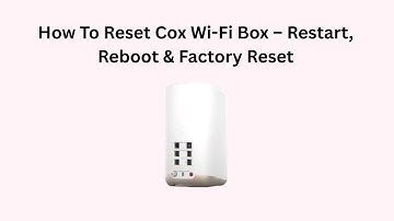 How To Reset Cox Wi-Fi Box – Restart, Reboot & Factory Reset