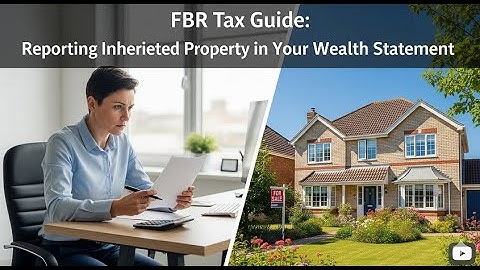 FBR Tax Guide: Reporting Inherited Property in Your Wealth Statement