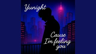 Cause I'm feeling you