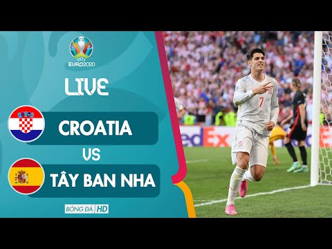 🔴TRỰC TIẾP l CROATIA vs TÂY BAN NHA EURO 2020 | Màn Rượt Đuổi Tỷ Số Kinh Điển Nhất Euro