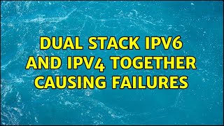 Dual stack Ipv6 and ipv4 together causing failures