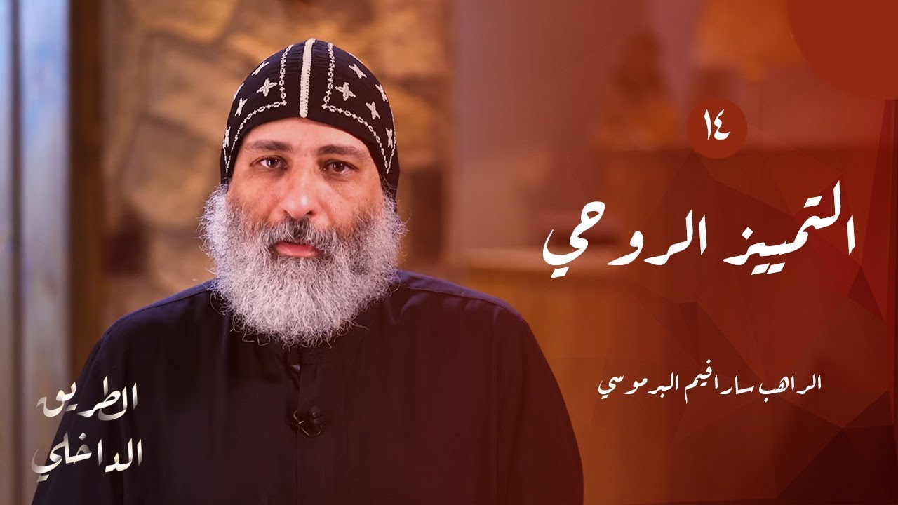 الطريق الداخلي (١٤): التمييز الروحي | أبونا سارافيم البرموسي