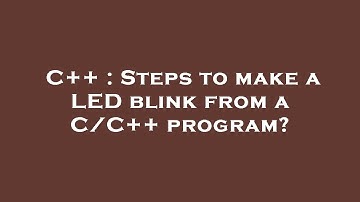 C++ : Steps to make a LED blink from a C/C++ program?