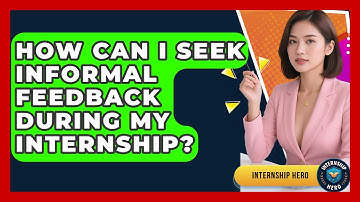 How Can I Seek Informal Feedback During My Internship? - Internship Hero